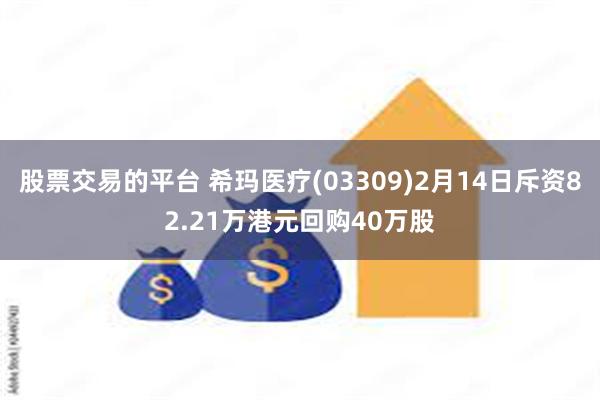 股票交易的平台 希玛医疗(03309)2月14日斥资82.21万港元回购40万股