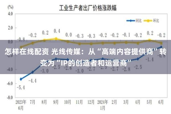 怎样在线配资 光线传媒：从“高端内容提供商”转变为“IP的创造者和运营商”
