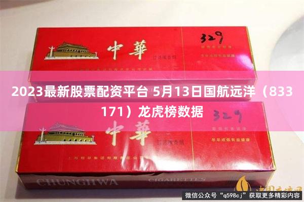 2023最新股票配资平台 5月13日国航远洋（833171）龙虎榜数据