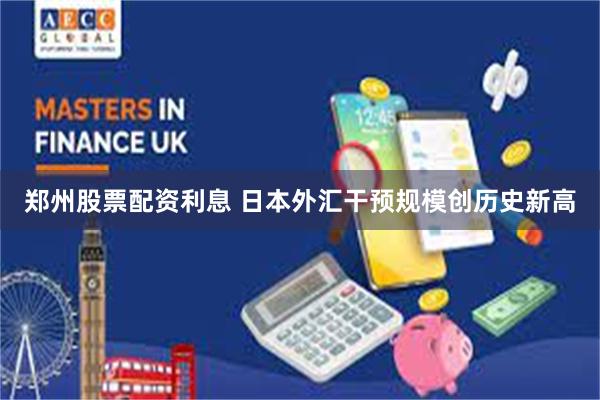 郑州股票配资利息 日本外汇干预规模创历史新高